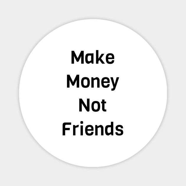 Make Money Not Friends Magnet by Jitesh Kundra